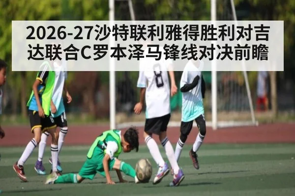 2026-27沙特联利雅得胜利对吉达联合C罗本泽马锋线对决前瞻