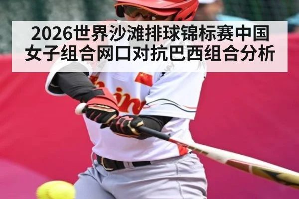 2026世界沙滩排球锦标赛中国女子组合网口对抗巴西组合分析